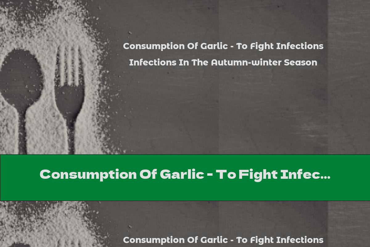Consumption Of Garlic - To Fight Infections In The Autumn-winter Season