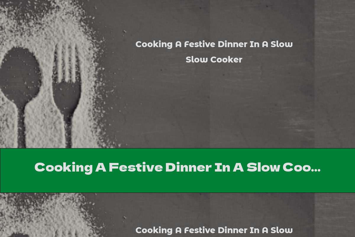 Cooking A Festive Dinner In A Slow Cooker