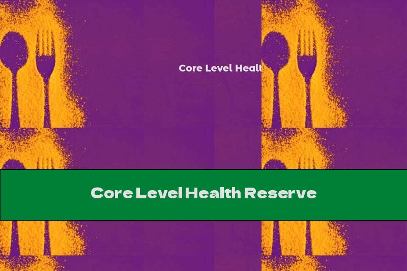 Core Level Health Reserve