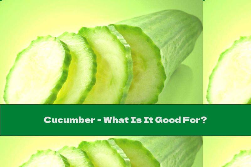 Cucumber - What Is It Good For?