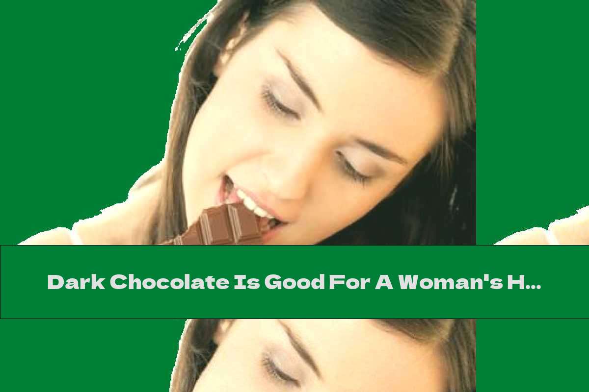 Dark Chocolate Is Good For A Woman's Heart