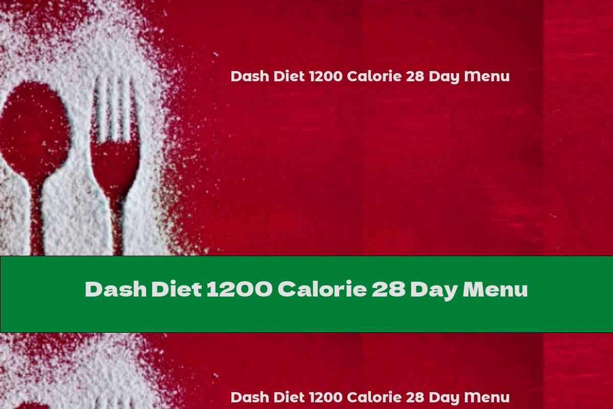 Dash Diet 1200 Calorie 28 Day Menu
