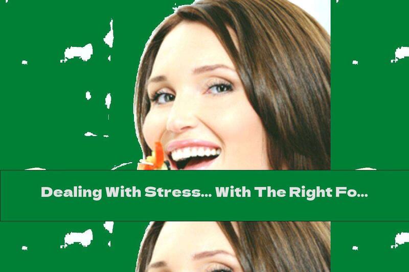 Dealing With Stress… With The Right Foods