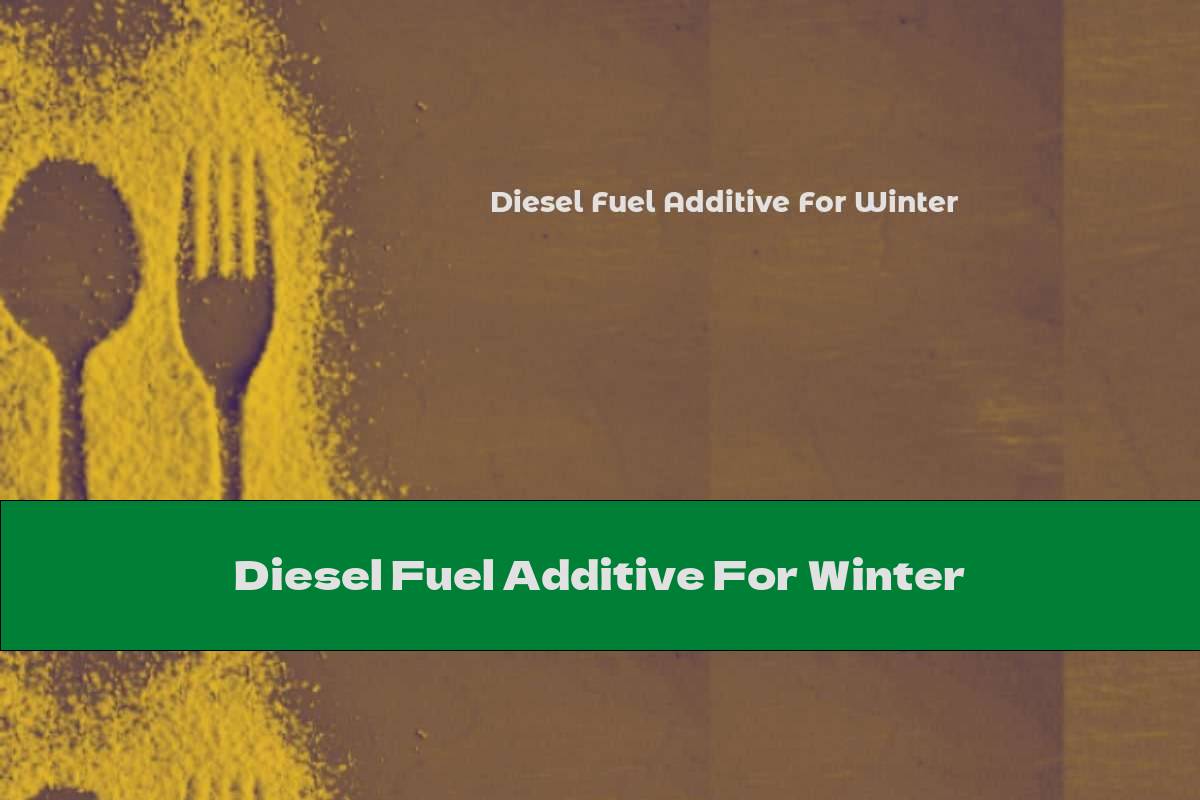 Diesel Fuel Additive For Winter