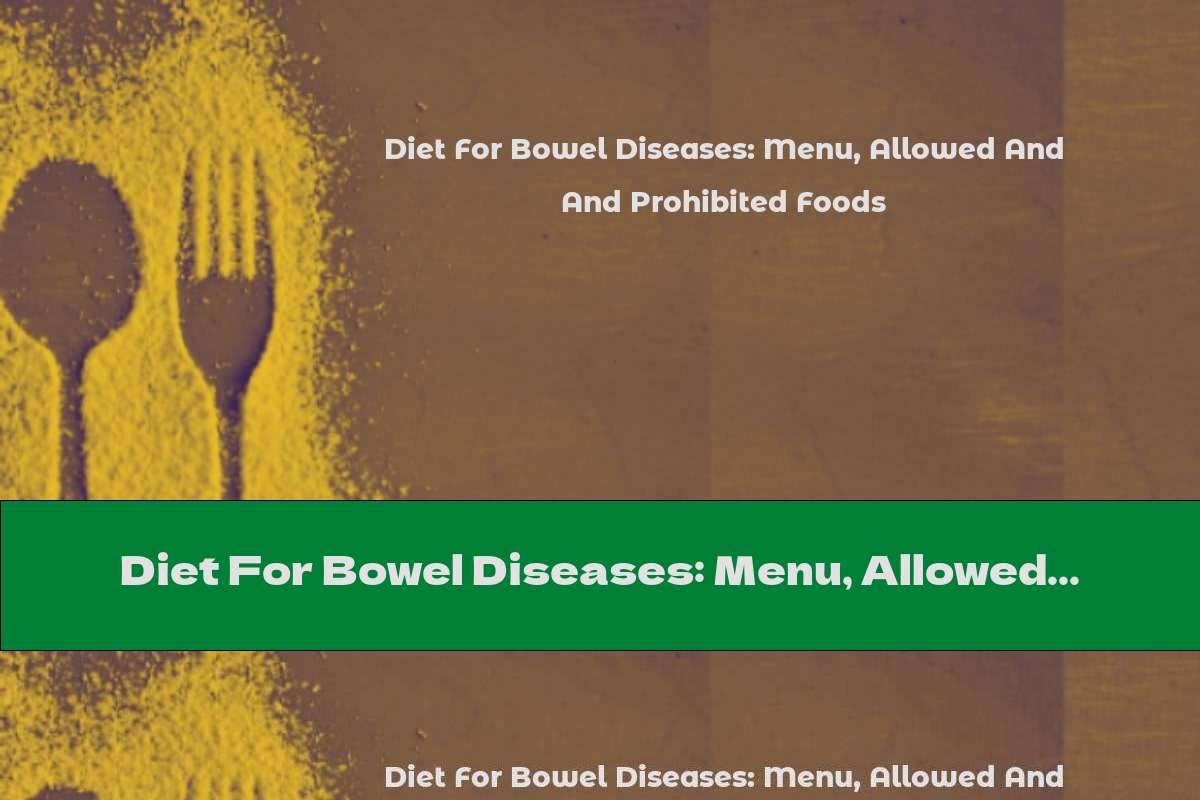Diet For Bowel Diseases: Menu, Allowed And Prohibited Foods