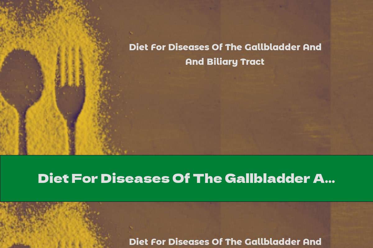 Diet For Diseases Of The Gallbladder And Biliary Tract