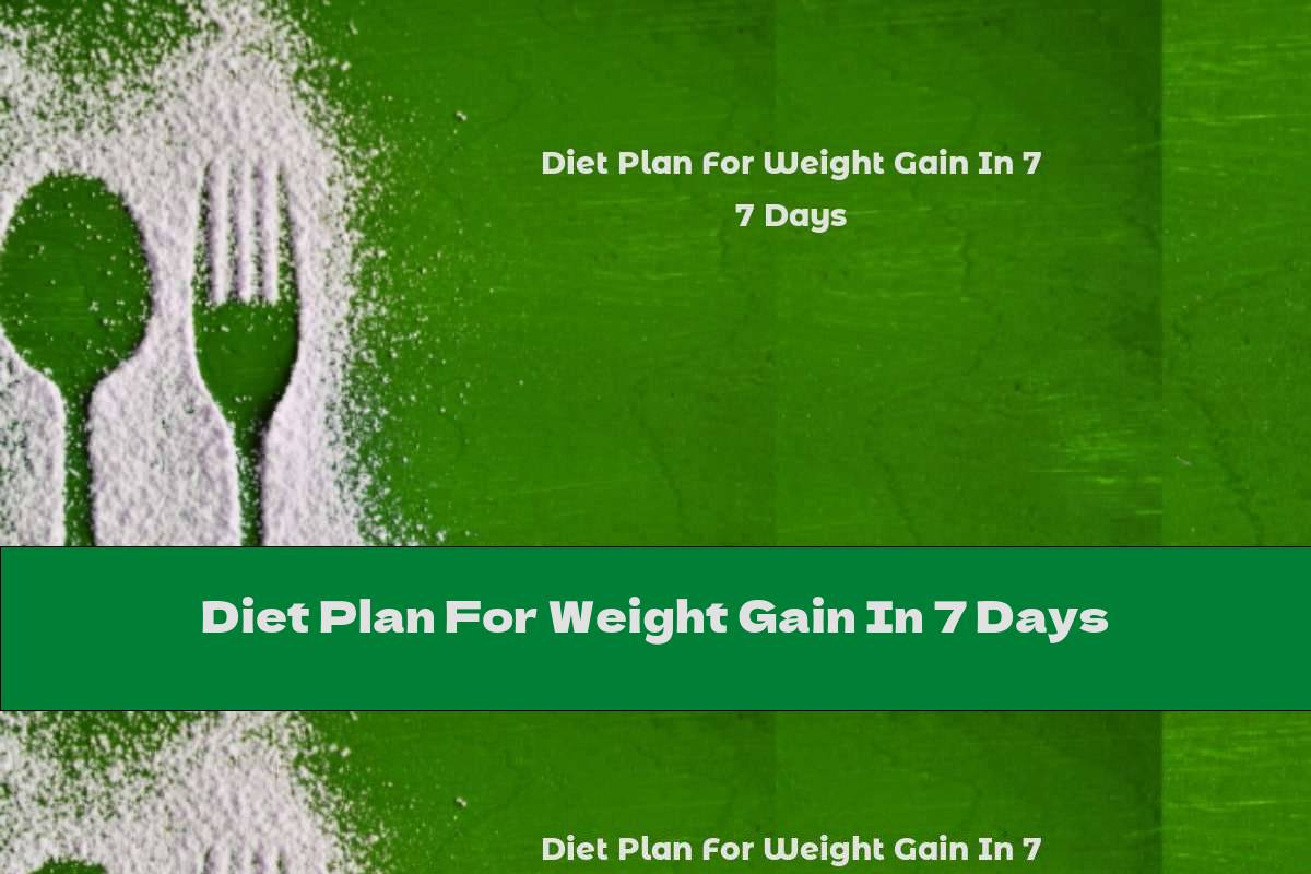 Diet Plan For Weight Gain In 7 Days