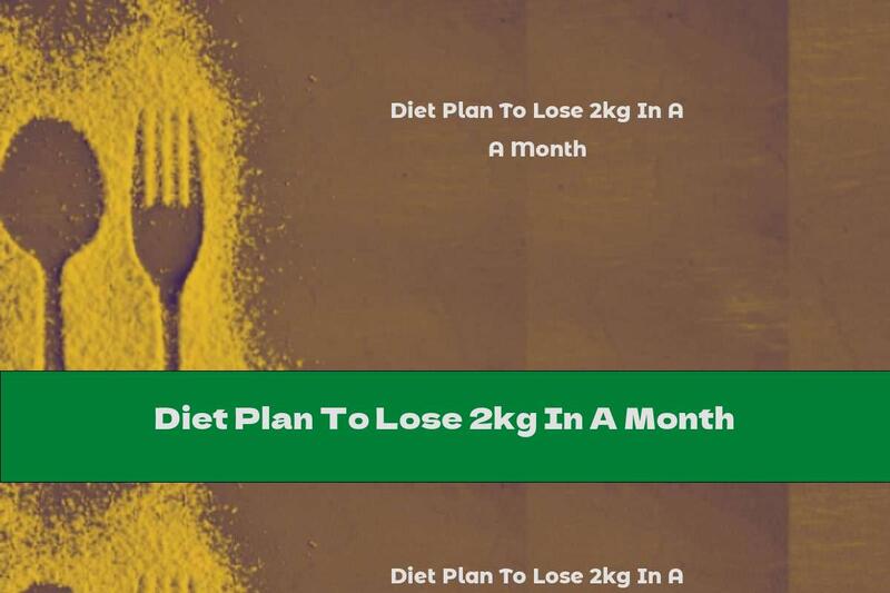 Diet Plan To Lose 2kg In A Month