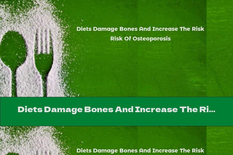 Diets Damage Bones And Increase The Risk Of Osteoporosis