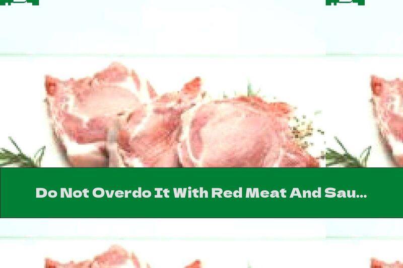 Do Not Overdo It With Red Meat And Sausages