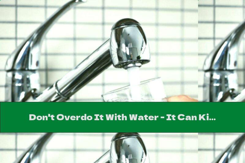Don't Overdo It With Water - It Can Kill