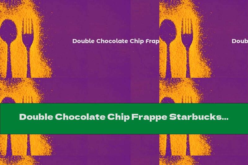 Double Chocolate Chip Frappe Starbucks Calories