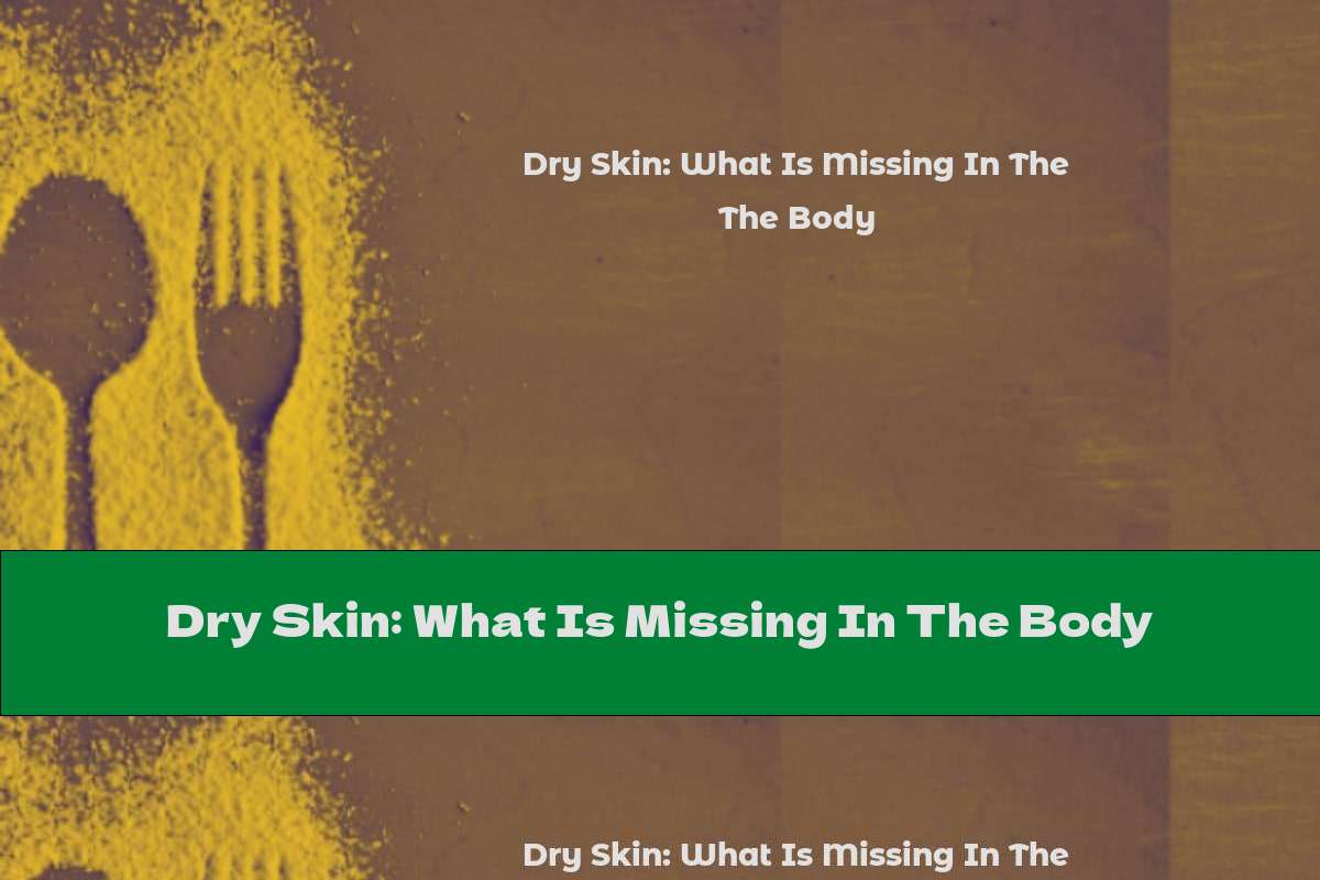 Dry Skin: What Is Missing In The Body