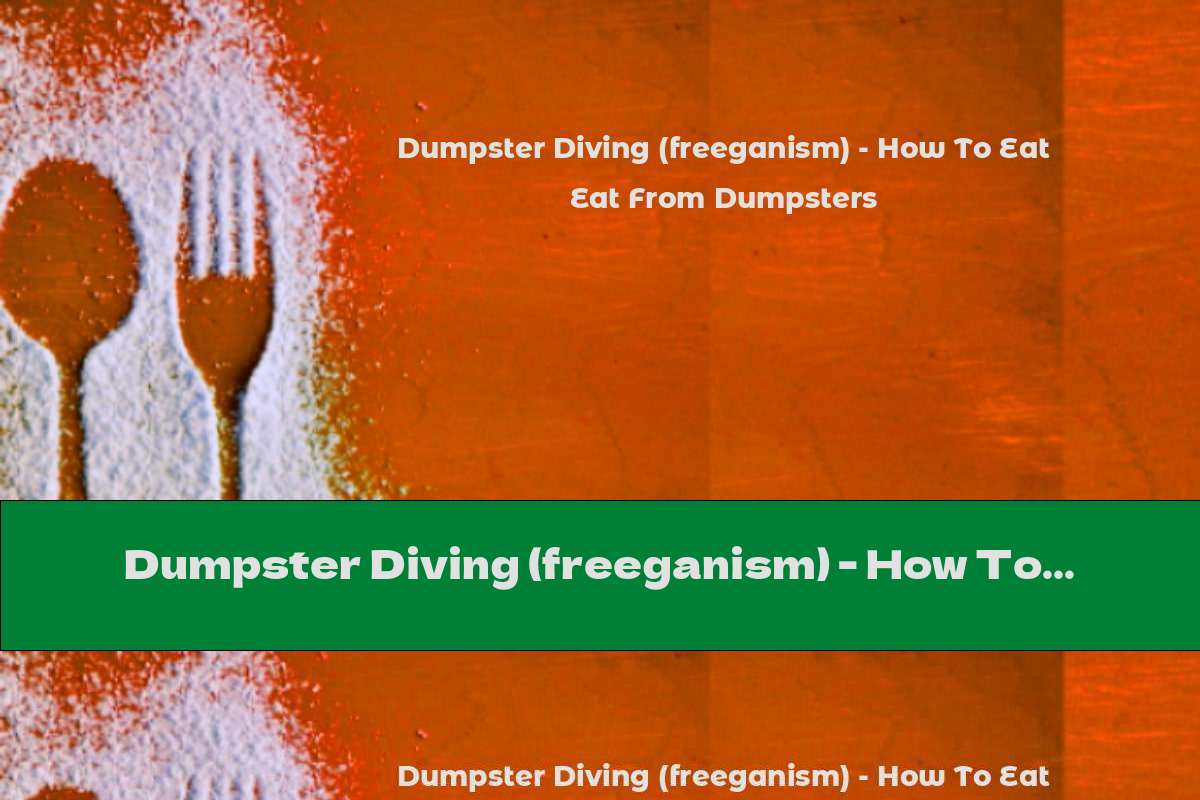 Dumpster Diving (freeganism) - How To Eat From Dumpsters