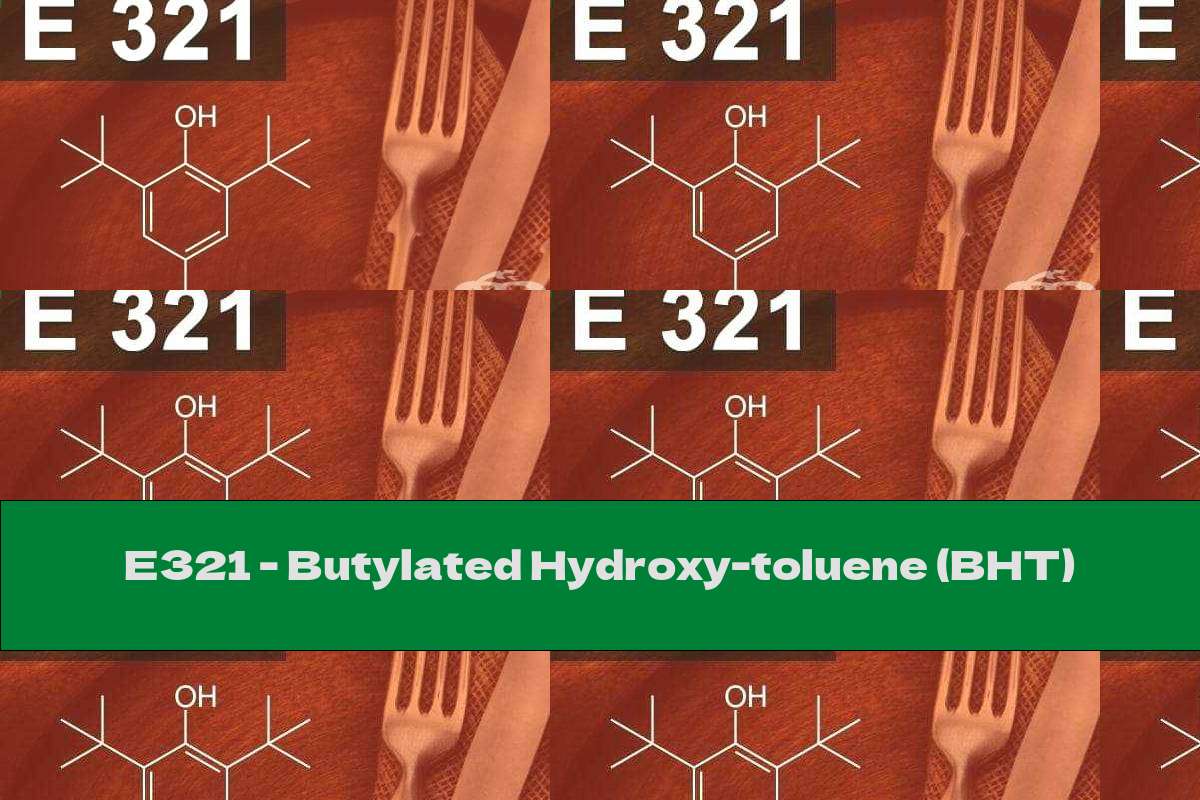 E321 - Butylated Hydroxy-toluene (BHT)