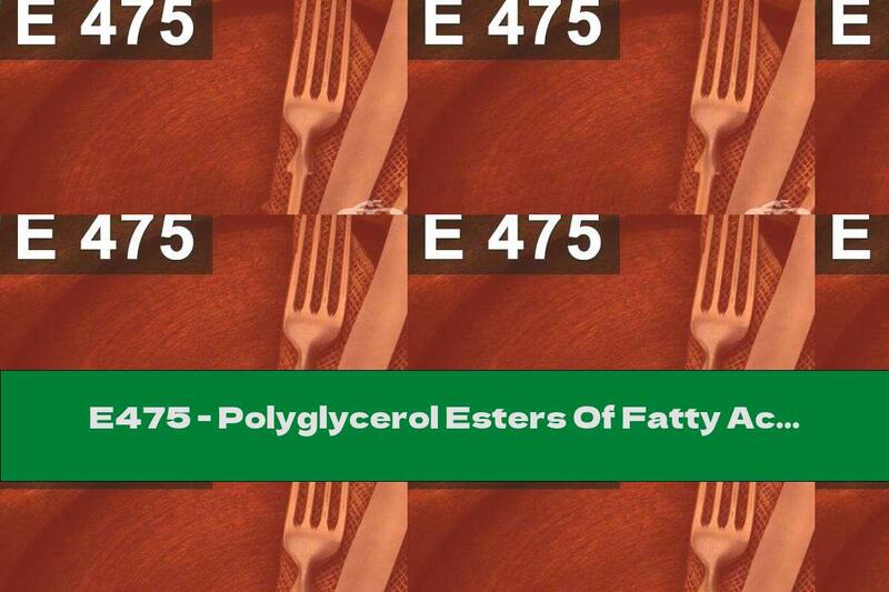 E475 - Polyglycerol Esters Of Fatty Acids