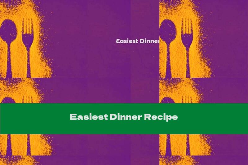 Easiest Dinner Recipe