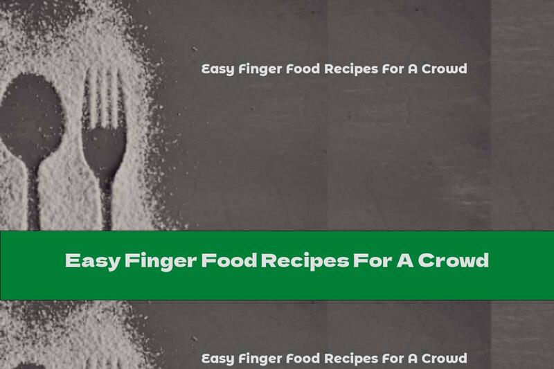 Easy Finger Food Recipes For A Crowd