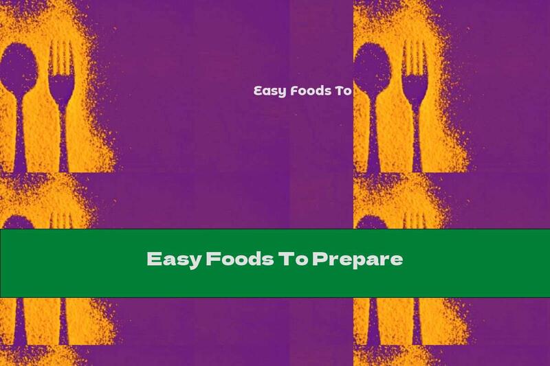 Easy Foods To Prepare