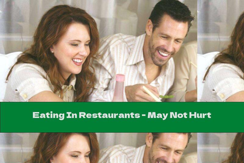 Eating In Restaurants - May Not Hurt