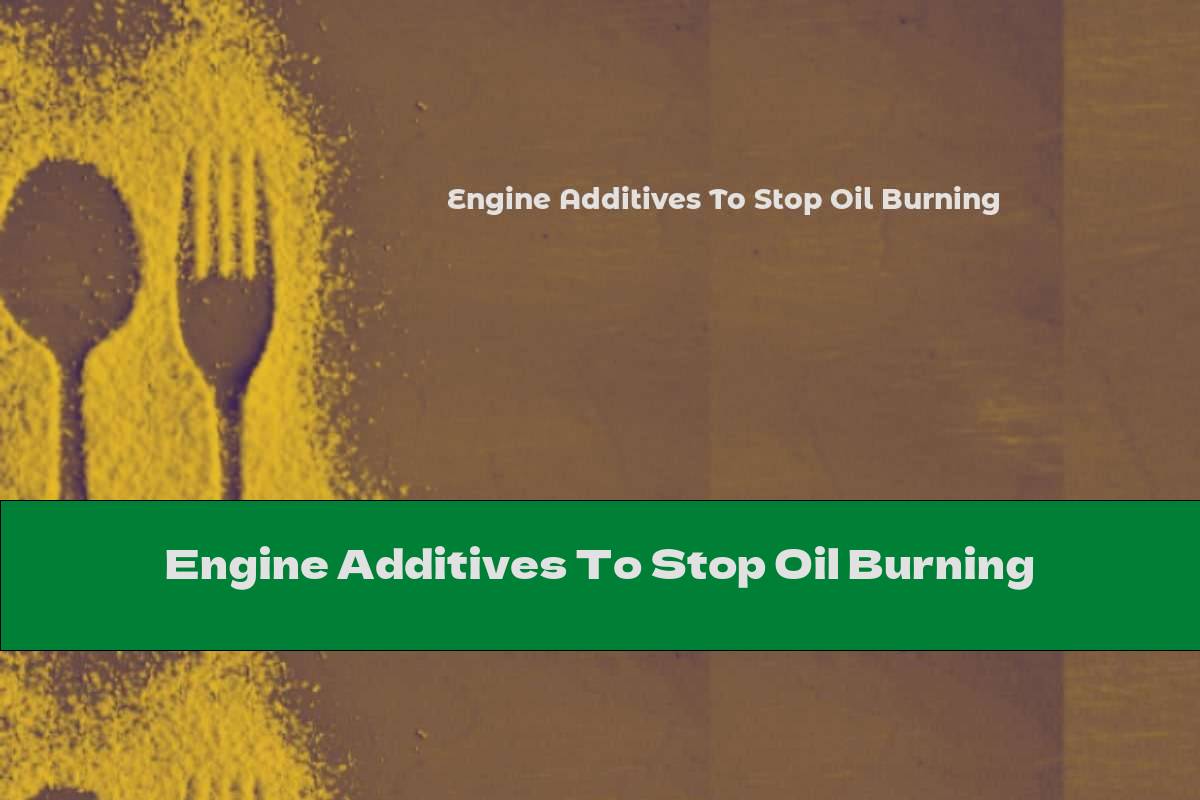 Engine Additives To Stop Oil Burning