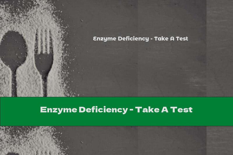 Enzyme Deficiency - Take A Test