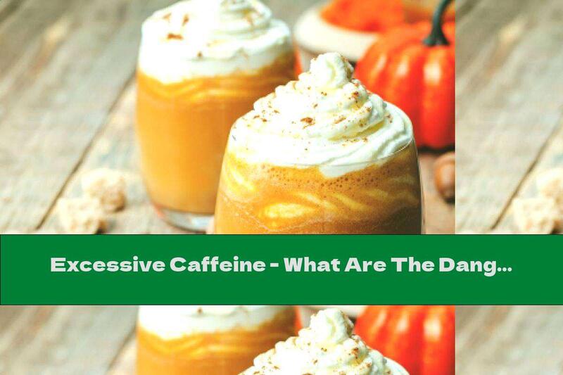 Excessive Caffeine - What Are The Dangers?