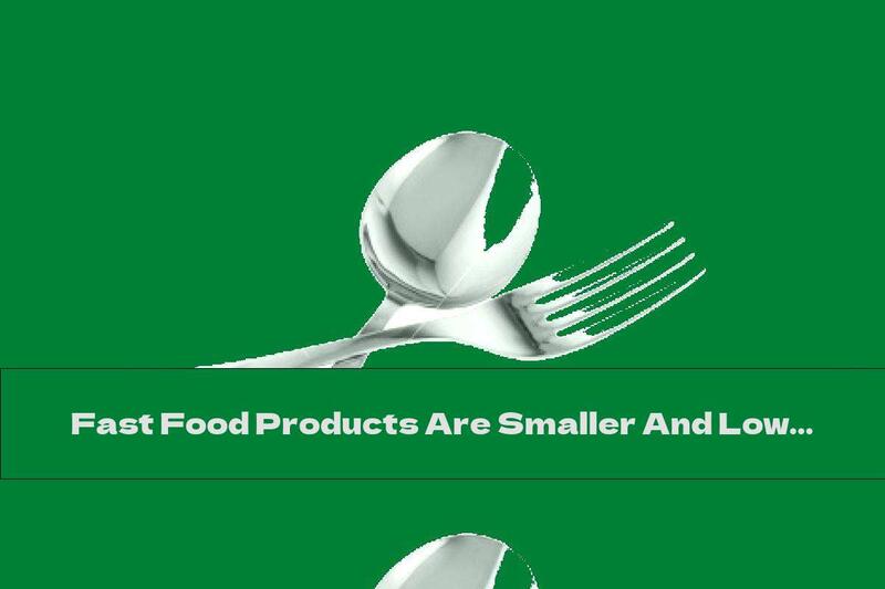 Fast Food Products Are Smaller And Lower In Calories Than In The Restaurant
