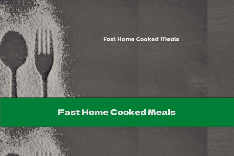 Fast Home Cooked Meals