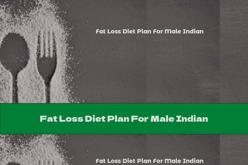 Fat Loss Diet Plan For Male Indian
