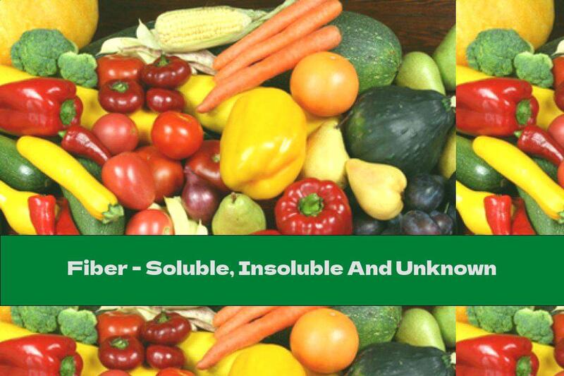Fiber - Soluble, Insoluble And Unknown