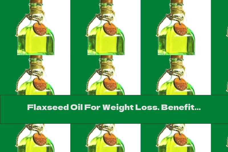 Flaxseed Oil For Weight Loss. Benefit And Method Of Reception
