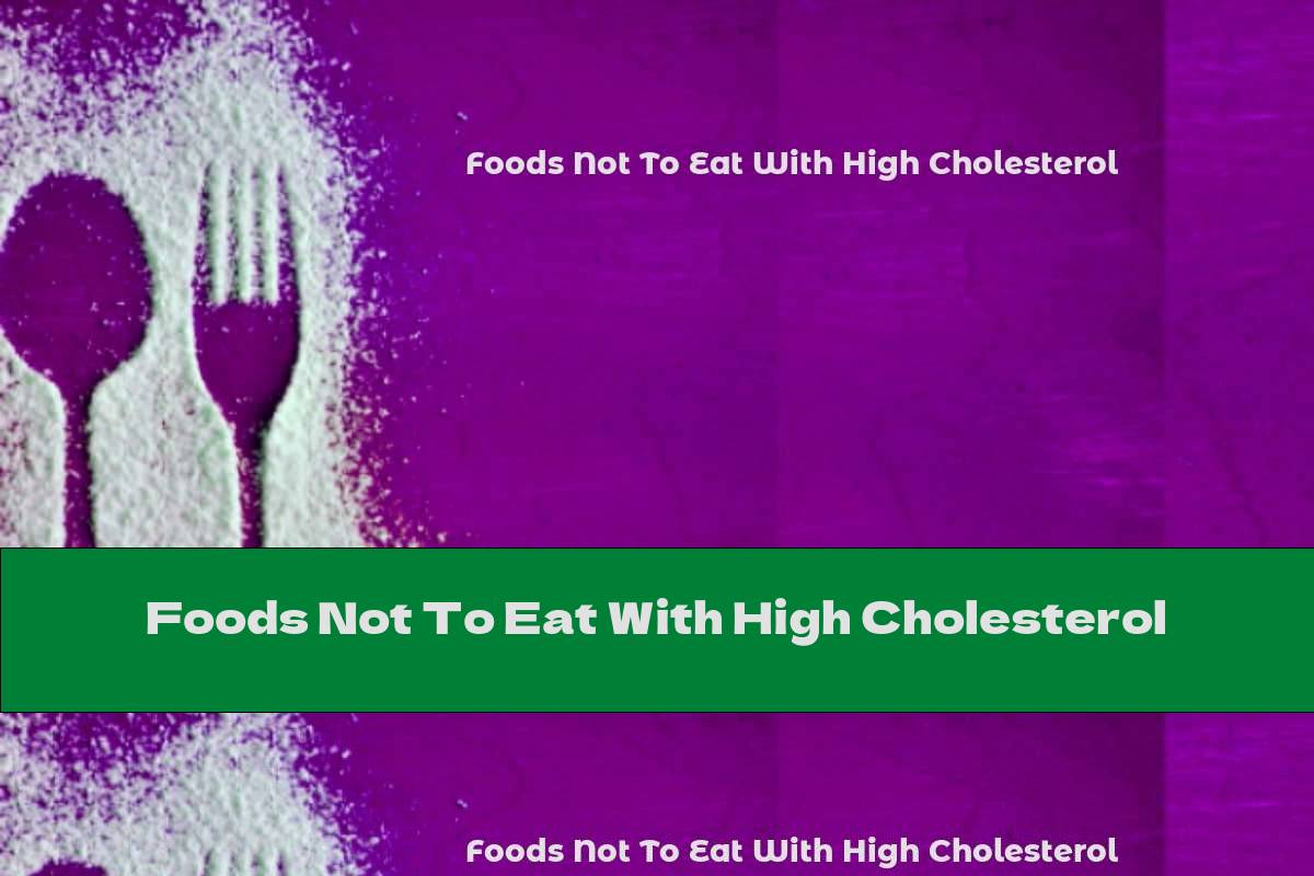 Foods Not To Eat With High Cholesterol