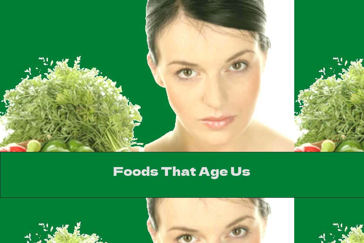 Foods That Age Us