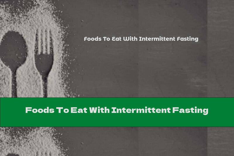Foods To Eat With Intermittent Fasting