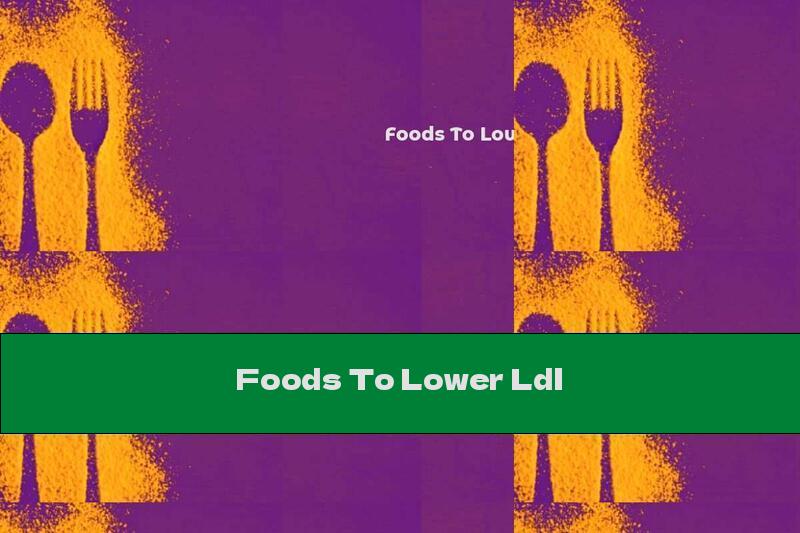 Foods To Lower Ldl