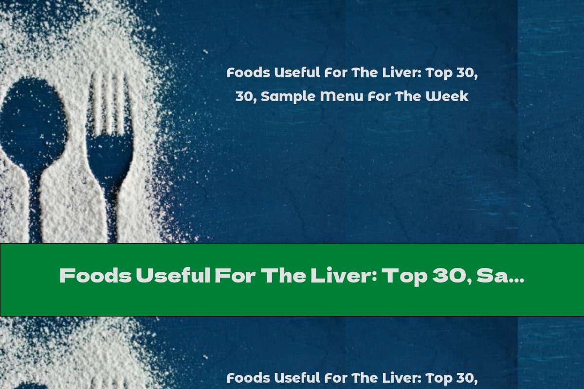 Foods Useful For The Liver: Top 30, Sample Menu For The Week
