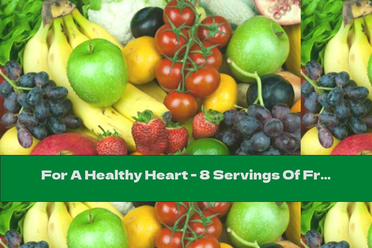 For A Healthy Heart - 8 Servings Of Fruits And Vegetables A Day