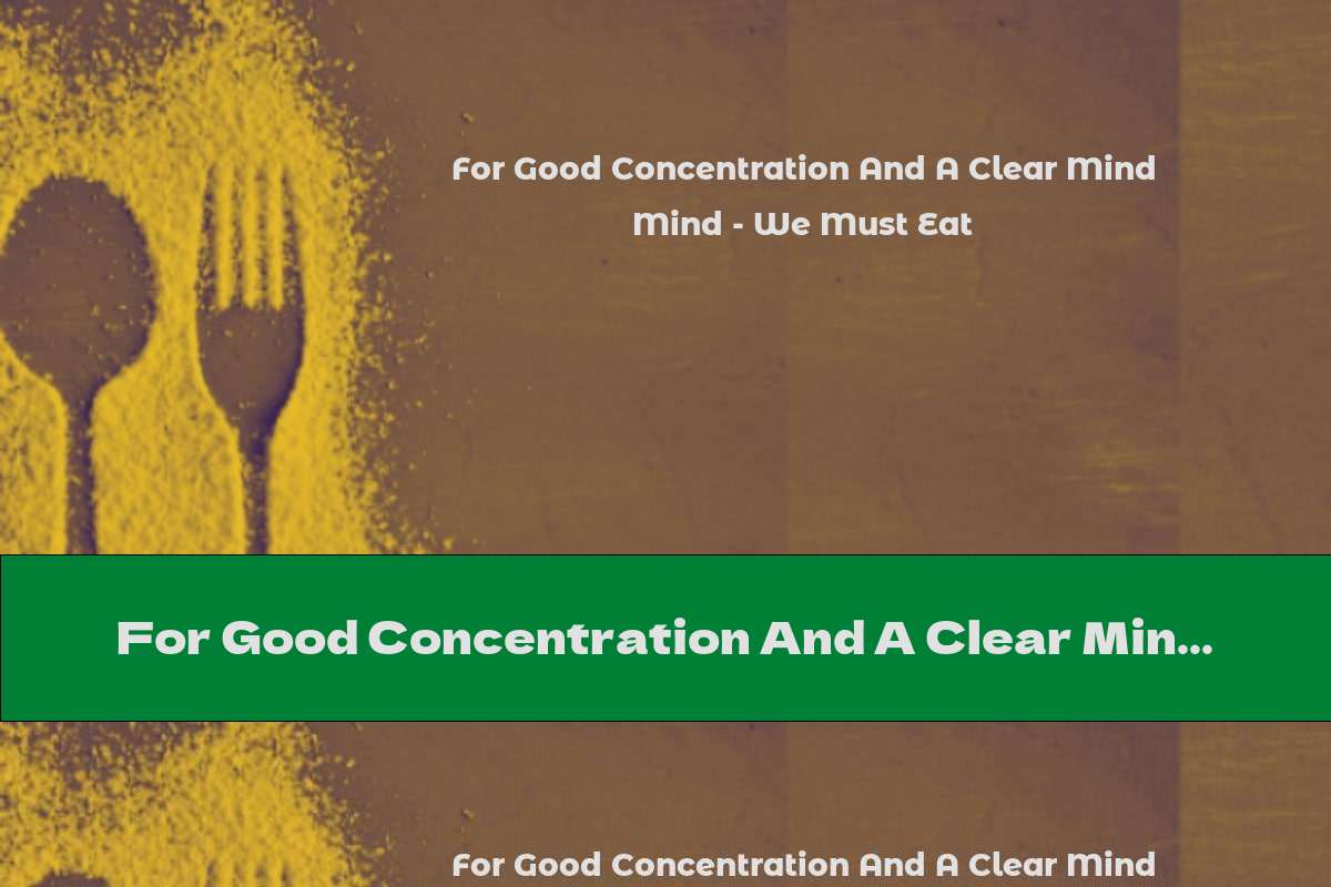 For Good Concentration And A Clear Mind - We Must Eat