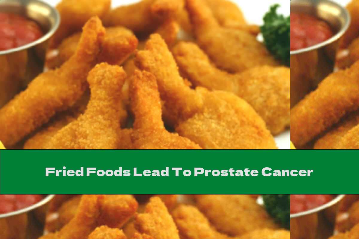 Fried Foods Lead To Prostate Cancer This Nutrition