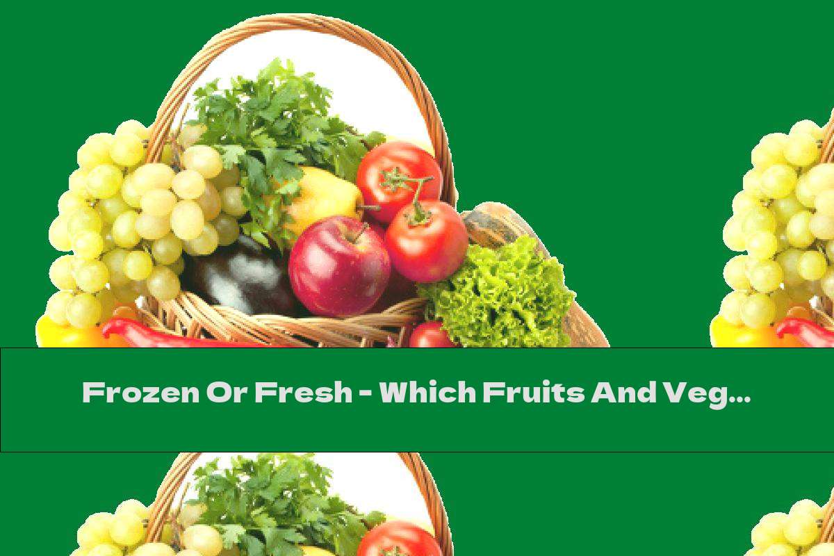 Frozen Or Fresh Which Fruits And Vegetables Are More Useful? This