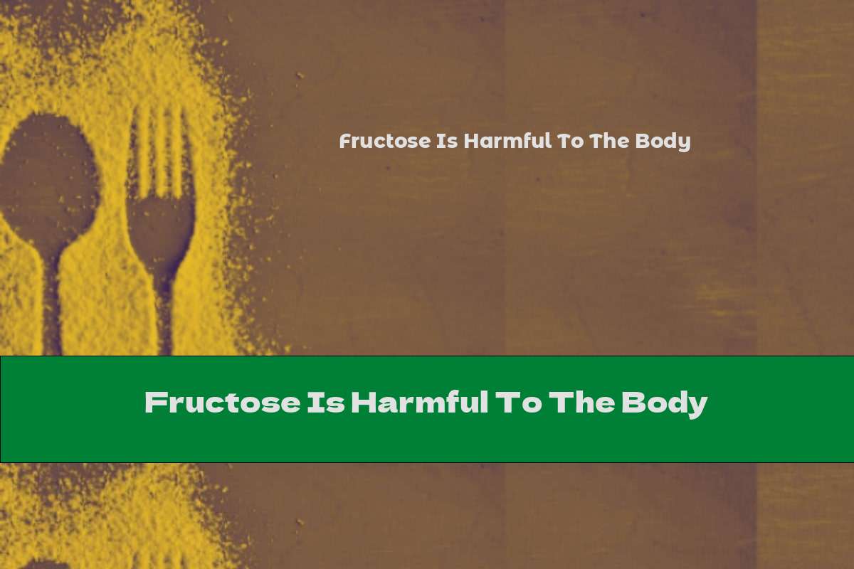 Fructose Is Harmful To The Body