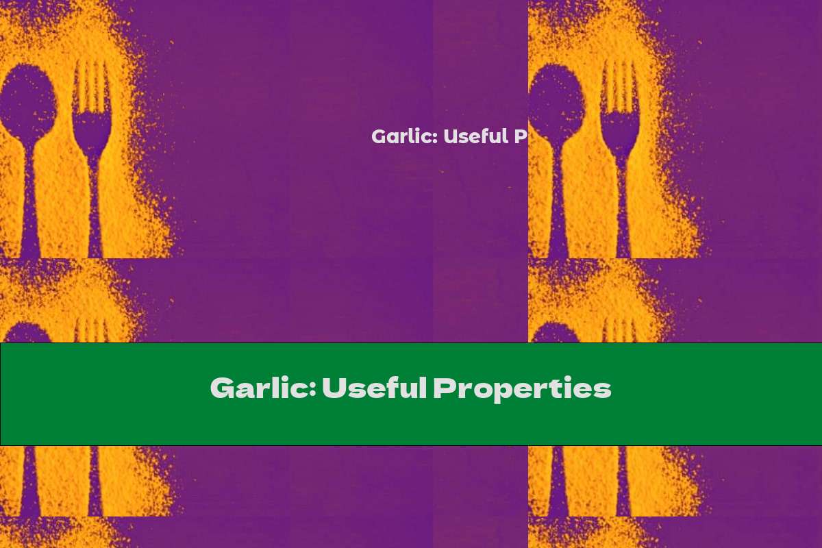 Garlic: Useful Properties