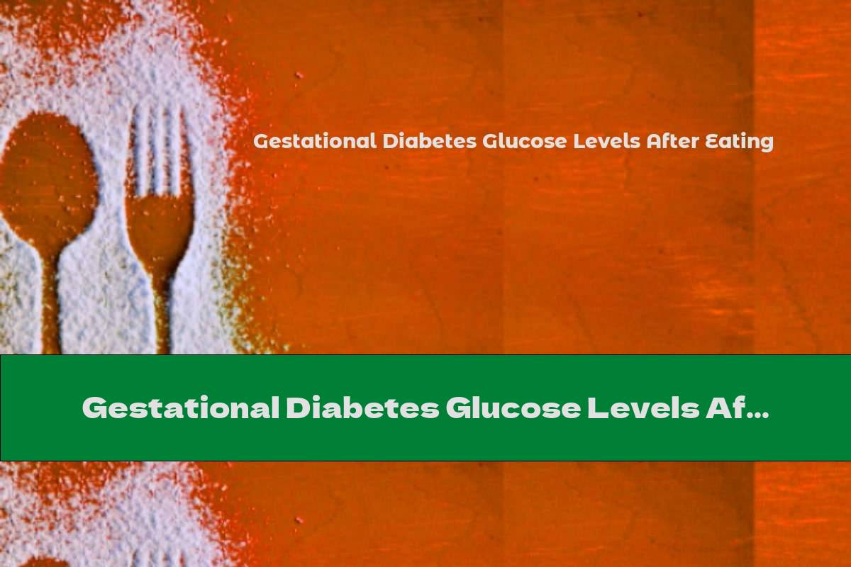 Gestational Diabetes Glucose Levels After Eating