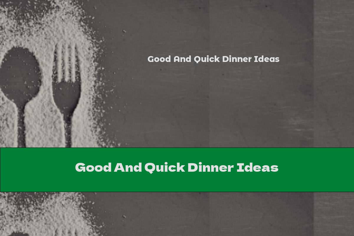 Good And Quick Dinner Ideas