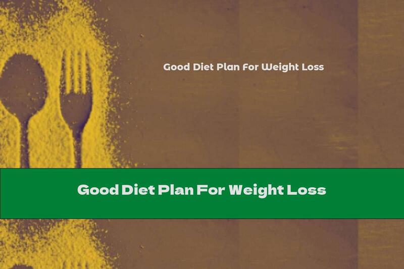 Good Diet Plan For Weight Loss