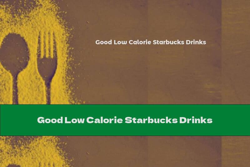 Good Low Calorie Starbucks Drinks