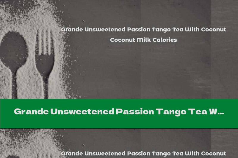 Grande Unsweetened Passion Tango Tea With Coconut Milk Calories