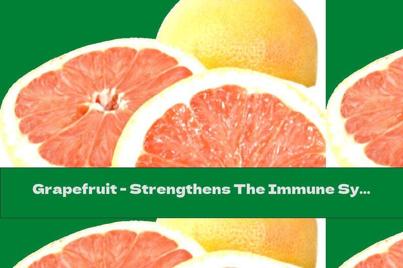 Grapefruit - Strengthens The Immune System And Helps To Lose Weight