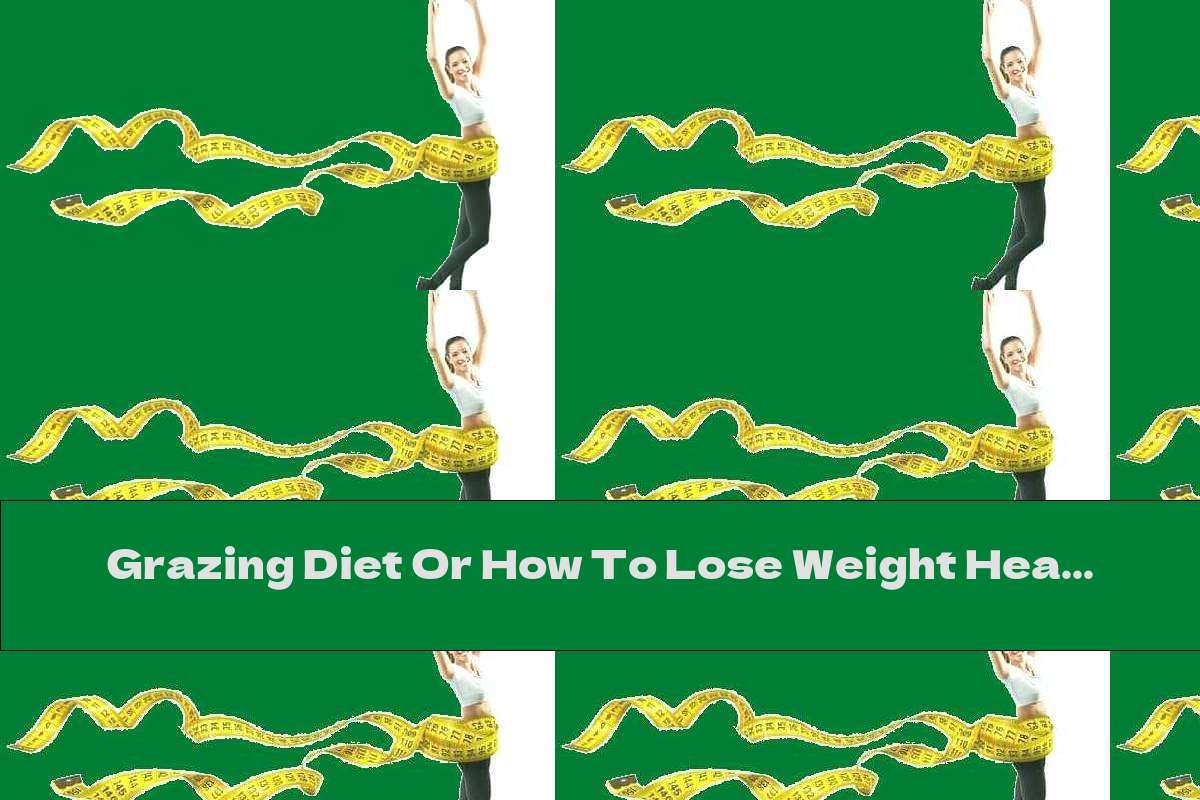 Grazing Diet Or How To Lose Weight Healthily This Nutrition